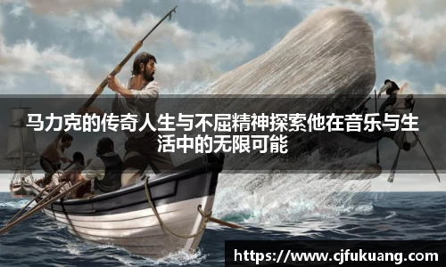 马力克的传奇人生与不屈精神探索他在音乐与生活中的无限可能